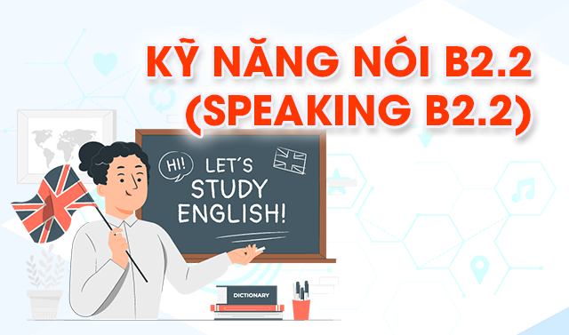 Kỹ năng Nói B2.2 (Speaking B2.2)