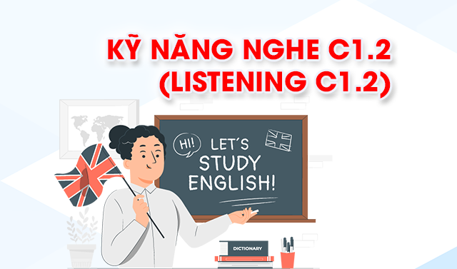 Kỹ năng Nghe C1.2 (Listening C1.2)